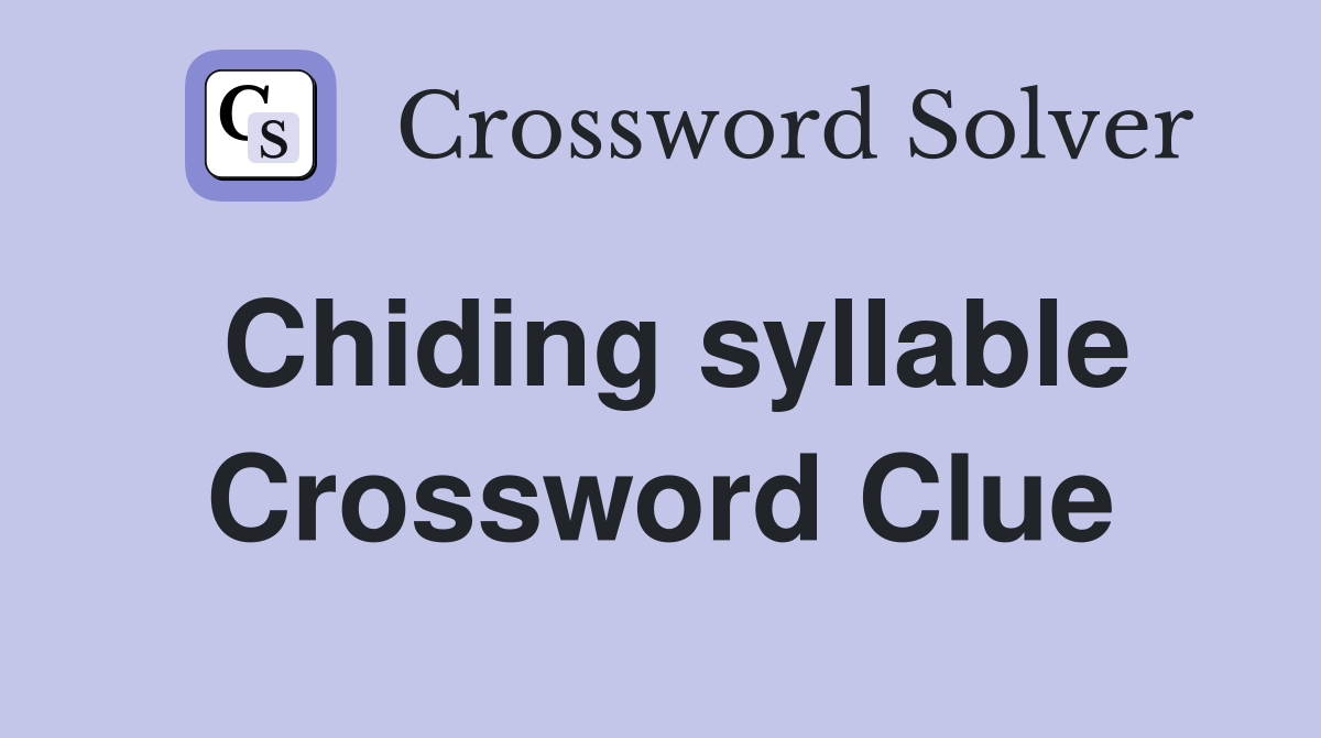 Chiding syllable Crossword Clue Answers Crossword Solver